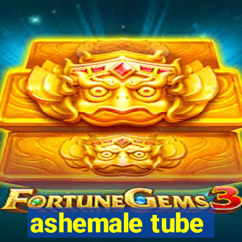 ashemale tube